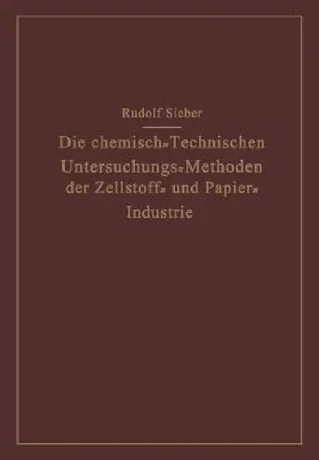 Die Chemisch-Technischen Untersuchungs-Methoden Der Zellstoff- Und Papier-Industrie by Rudolf Sieber