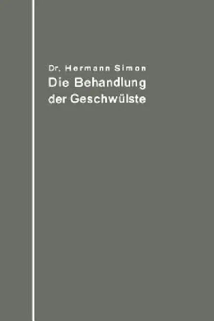 Die Behandlung Der Geschwülste Nach Dem Gegenwärtigen Stande Und Den Ergebnissen Der Experimentellen Forschung by Hermann Simon