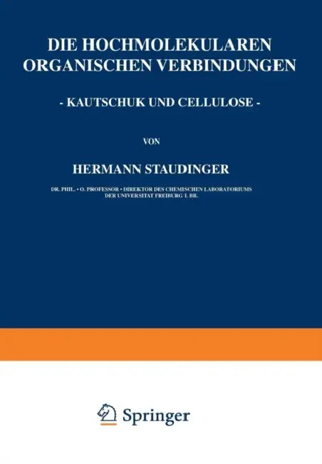 Die Hochmolekularen Organischen Verbindungen - Kautschuk Und Cellulose - by Hermann Staudinger