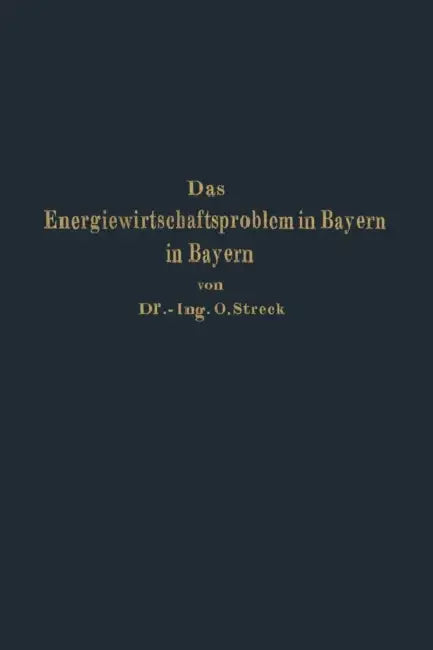 Das Energiewirtschaftsproblem in Bayern: Eine Technisch-Wirtschaftlich-Statistische Studie by Otto Streck