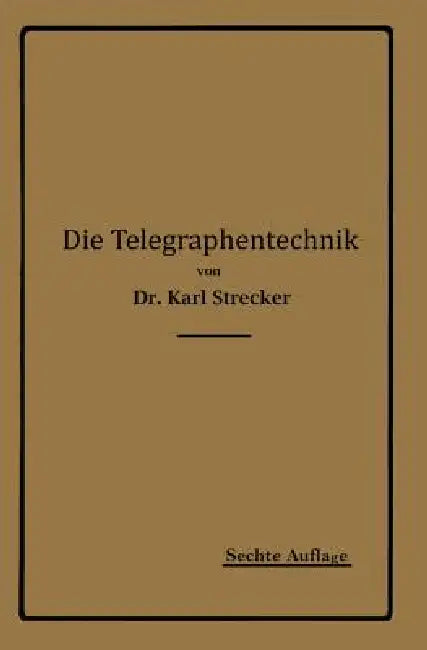 Die Telegraphentechnik: Ein Leitfaden Für Post- Und Telegraphenbeamte by Karl Strecker
