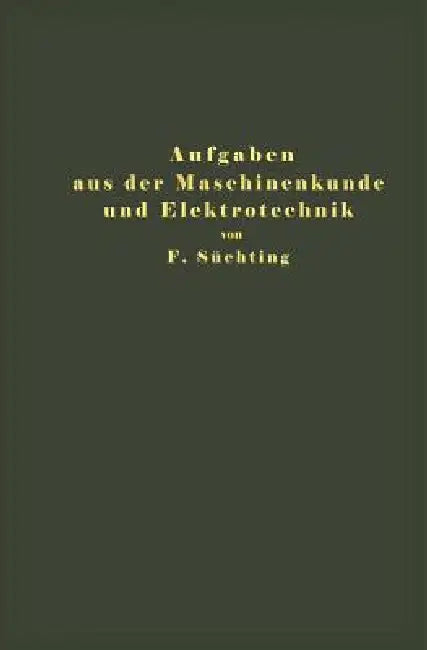 Aufgaben Aus Der Maschinenkunde Und Elektrotechnik: Eine Sammlung Für Nichtspezialisten Nebst Ausführlichen Lösungen by Fritz Süchting