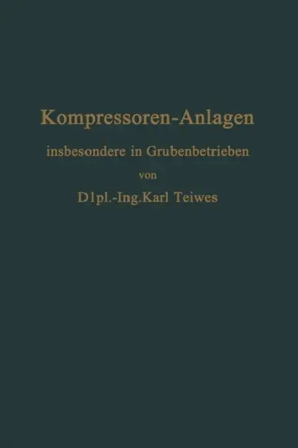 Kompressoren-Anlagen: Insbesondere in Grubenbetrieben by Karl Teiwes