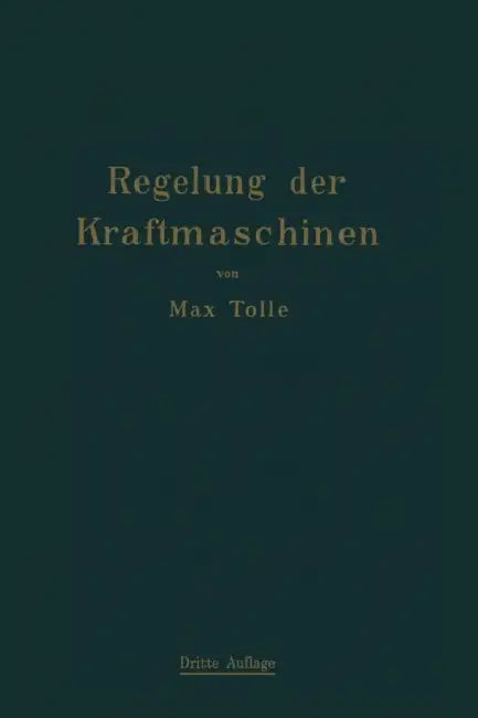 Regelung Der Kraftmaschinen: Berechnung Und Konstruktion Der Schwungräder, Des Massenausgleichs Und Der Kraftmaschinenregler in Elementarer Behandlung by Max Tolle