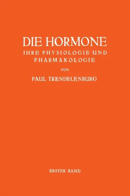 Die Hormone Ihre Physiologie Und Pharmakologie: Erster Band by Paul Trendelenburg