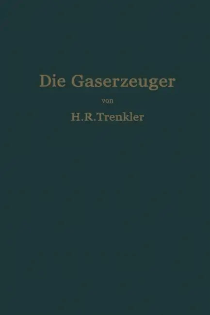 Die Gaserzeuger: Handbuch Der Gaserei Mit Und Ohne Nebenproduktengewinnung by H. R. Trenkler