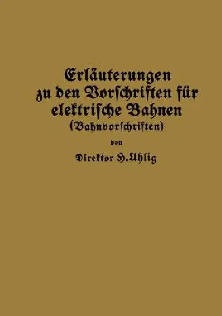 Erläuterungen Zu Den Vorschriften Für Elektrische Bahnen (Bahnvorschriften) by H. Uhlig