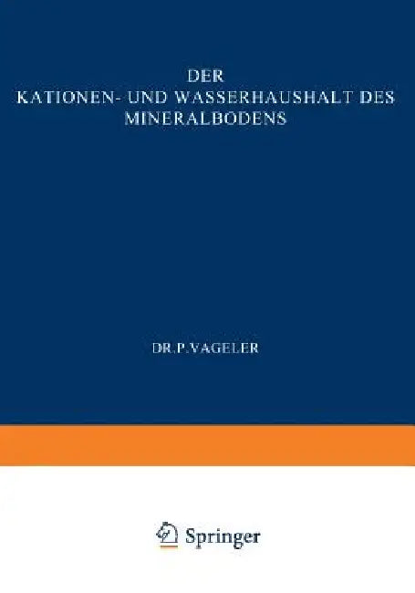 Der Kationen- Und Wasserhaushalt Des Mineralbodens: Vom Standpunkt Der Physikalischen Chemie Und Seine Bedeutung Für Die Land- Und Forstwirtschaftlich by Vageler Vageler