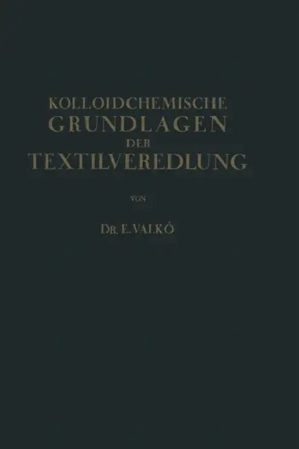 Kolloidchemische Grundlagen Der Textilveredlung by Emmerich Valkó