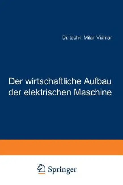 Der Wirtschaftliche Aufbau Der Elektrischen Maschine by Milan Vidmar