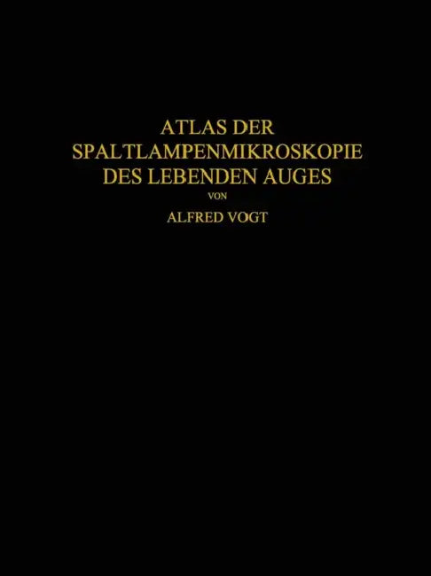 Atlas Der Spaltlampenmikroskopie Des Lebenden Auges: Mit Anleitung Zur Technik Und Methodik Der Untersuchung by Alfred Vogt