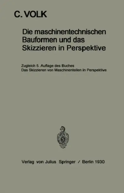 Die Maschinentechnischen Bauformen Und Das Skizzieren in Perspektive: Das Skizzieren Von Maschinenteilen in Perspektive by Carl Volk
