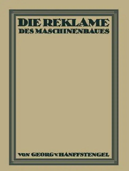 Die Reklame Des Maschinenbaues by Georg Von Hanffstengel