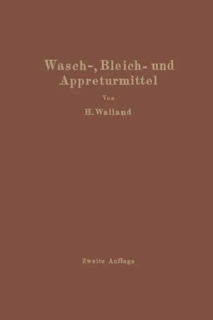 Kenntnis Der Wasch-, Bleich- Und Appreturmittel: Ein Lehr- Und Hilfsbuch Für Technische Lehranstalten Und Die PRAXIS by Heinrich Walland