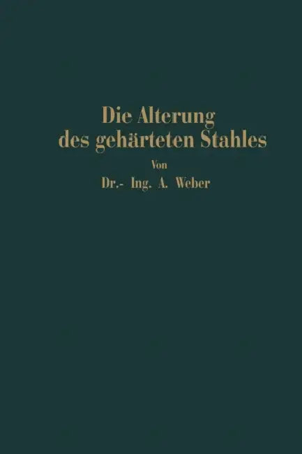 Die Natürliche Und Künstliche Alterung Des Gehärteten Stahles: Physikalische Und Metallographische Untersuchungen by Andreas Weber