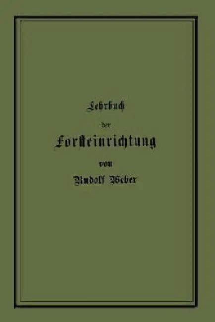 Lehrbuch Der Forsteinrichtung Mit Besonderer Berücksichtigung Der Zuwachsgesetze Der Waldbäume by Rudolf Weber
