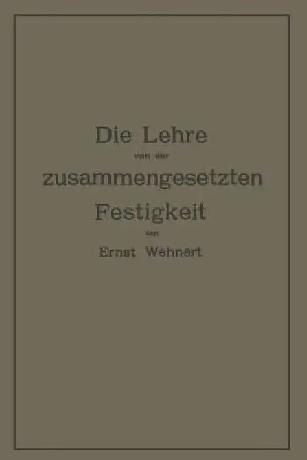 Die Lehre Von Der Zusammengesetzten Festigkeit Nebst Aufgaben Aus Dem Gebiete Des Maschinenbaues Und Der Baukonstruktion: Ein Lehrbuch Für Maschinenba by Ernst Wehnert