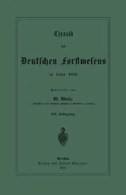 Chronik Des Deutschen Forstwesens Im Jahre 1888: XIV. Jahrgang by W. Weise