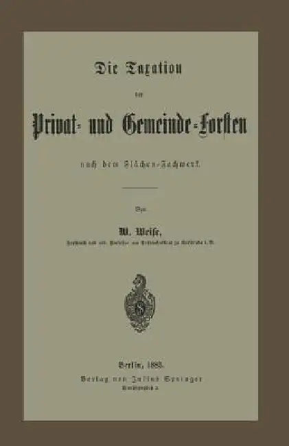 Die Taxation Der Privat- Und Gemeinde-Forsten Nach Dem Flächen-Fachwerk by W. Weise