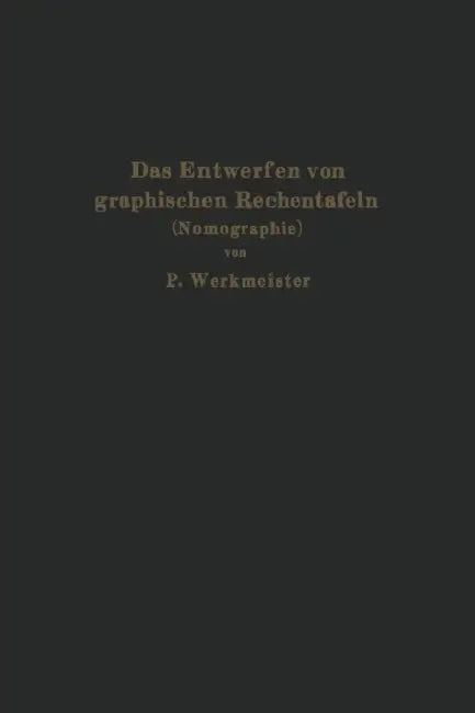 Das Entwerfen Von Graphischen Rechentafeln: Nomographie by Paul Werkmeister