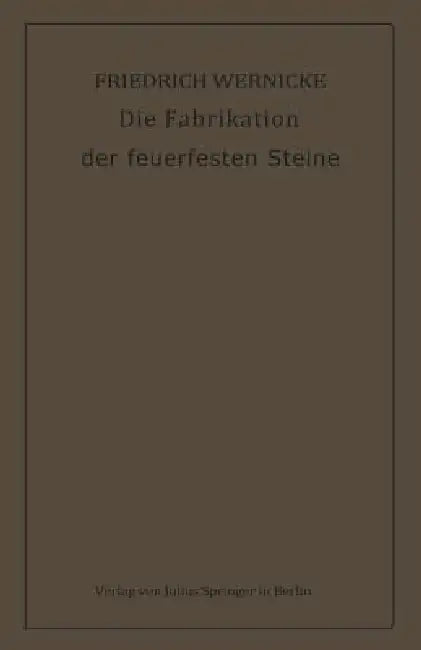Die Fabrikation Der Feuerfesten Steine by Friedrich Wernicke