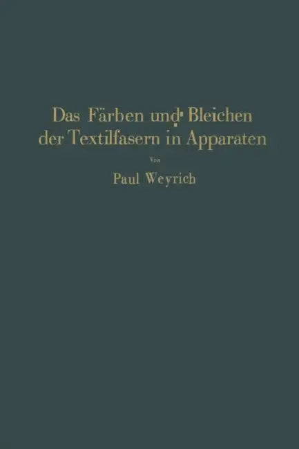 Das Färben Und Bleichen Der Textilfasern in Apparaten by Paul Weyrich