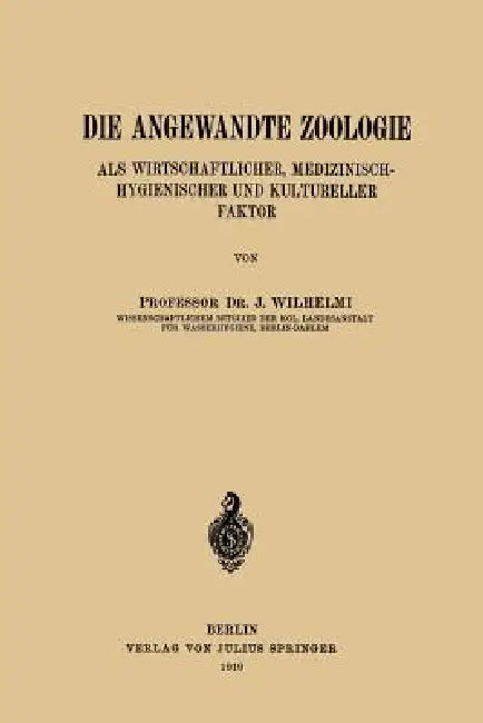 Die Angewandte Zoologie: ALS Wirtschaftlicher, Medizinisch-Hygienischer Und Kultureller Faktor by J. Wilhelmi