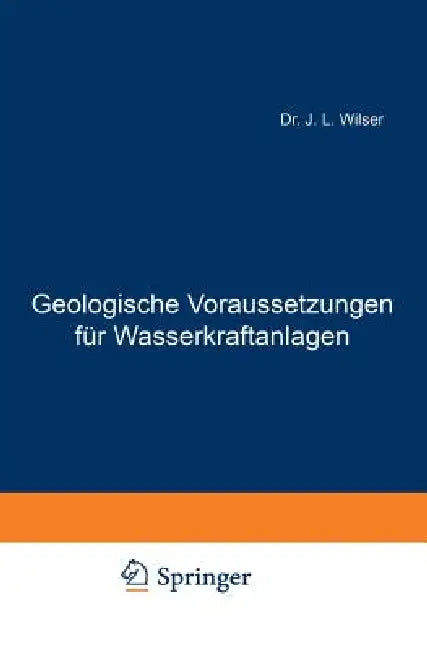 Geologische Voraussetzungen Für Wasserkraftanlagen by J. L. Wilser