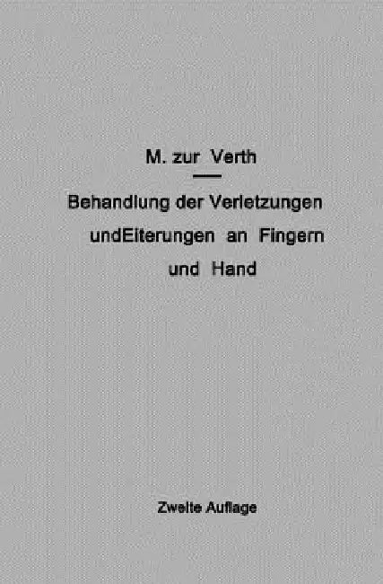 Behandlung Der Verletzungen Und Eiterungen an Fingern Und Hand by M. Zur Verth