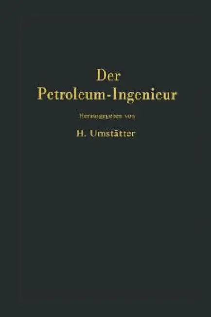 Der Petroleum-Ingenieur: Ein Lehr- und Hilfsbuch fur die Erdol-Industrie by F. Schlosser