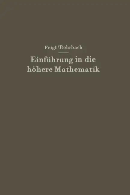Einführung in Die Höhere Mathematik: Vorlesungen an Der Universität Berlin (1920-1934) by Georg Feigl, Hans Rohrbach, H. Rohrbach
