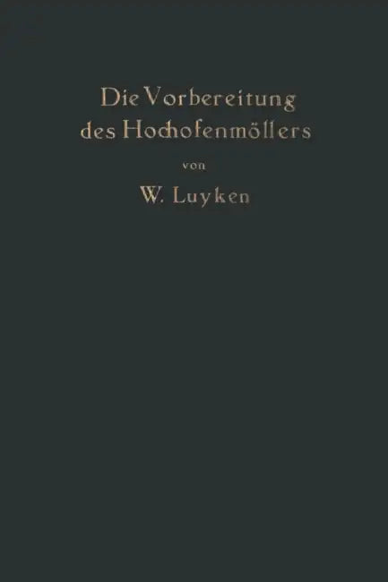 Die Vorbereitung Des Hochofenmöllers: Einschließlich Der Des Hochofenkokses by W. Luyken