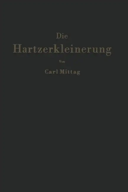 Die Hartzerkleinerung: Maschinen, Theorie Und Anwendung in Den Verschiedenen Zweigen Der Verfahrenstechnik by H. Weinrich, C. Mittag