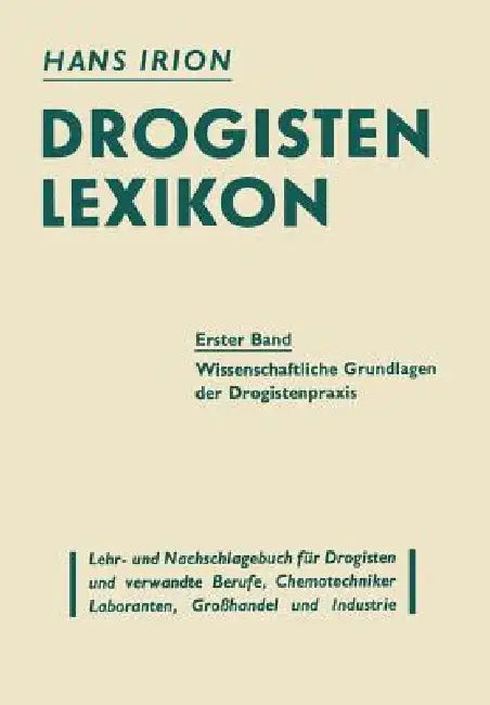 Drogisten-Lexikon Ein Lehr- Und Nachschlagebuch Für Drogisten Und Verwandte Berufe, Chemotechniker Laboranten, Großhandel Und Industrie: Erster Band D by Hans Irion