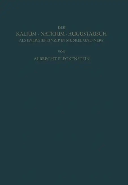 Der Kalium-Natrium-Austausch ALS Energieprinzip in Muskel Und Nerv: Zugleich Ein Grundriss Der Allgemeinen Elektropharmakologie by Albrecht Fleckenstein