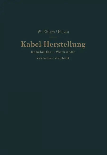 Kabel-Herstellung: Kabelaufbau, Werkstoffe, Verfahrenstechnik by Walther Ehlers, Hermann Lau