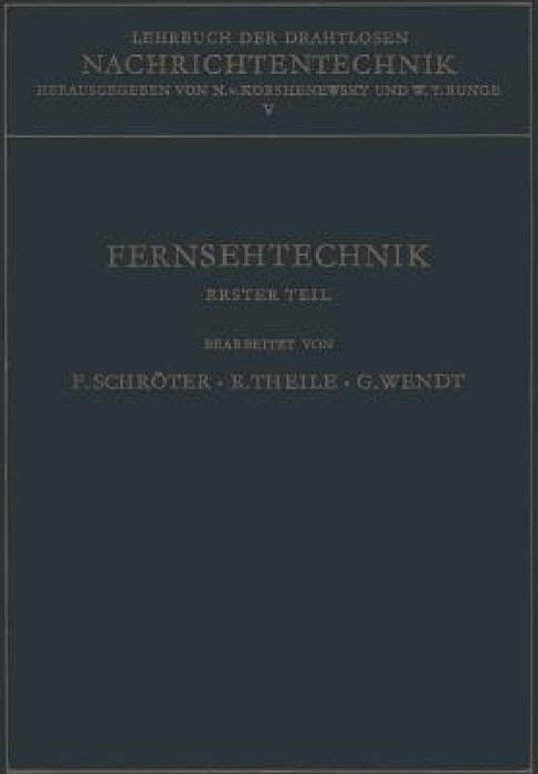 Lehrbuch Der Drahtlosen Nachrichtentechnik: Fünfter Band Fernsehtechnik Erster Teil Grundlagen Des Elektronischen Fernsehens by Fritz Schröter, N. Von Korshenewsky, Fritz Schröter