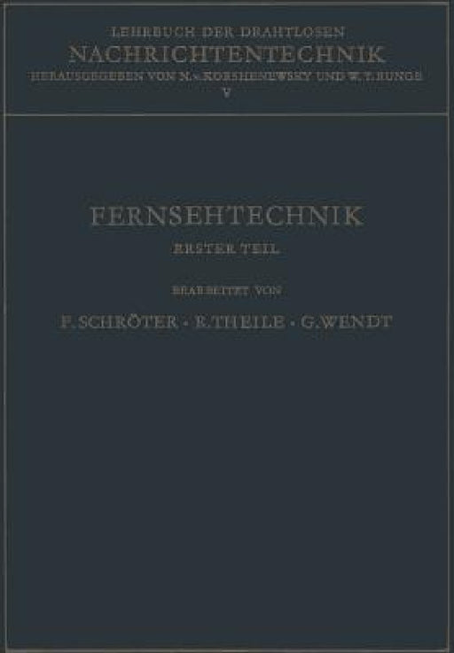 Lehrbuch Der Drahtlosen Nachrichtentechnik: Fünfter Band Fernsehtechnik Erster Teil Grundlagen Des Elektronischen Fernsehens by Fritz Schröter, N. Von Korshenewsky, Fritz Schröter