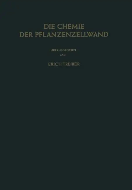 Die Chemie Der Pflanzenzellwand: Ein Beitrag Zur Morphologie, Physik, Chemie Und Technologie Der Cellulose Und Ihrer Begleiter by Erich E. Treiber