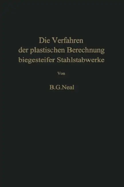 Die Verfahren Der Plastischen Berechnung Biegesteifer Stahlstabwerke by B. G. Neal, T. Jaeger