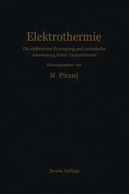 Elektrothermie: Die Elektrische Erzeugung Und Technische Anwendung Hoher Temperaturen by Marcello Pirani