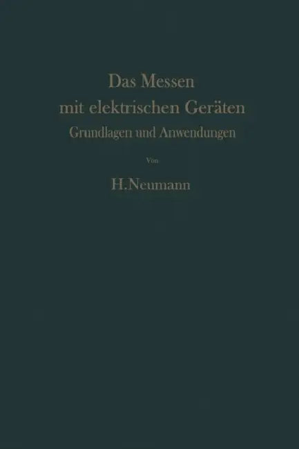 Das Messen Mit Elektrischen Geräten: Grundlagen Und Anwendungen by H. Neumann