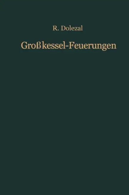 Großkessel-Feuerungen: Theorie, Bau Und Regelung by Richard Dolezal
