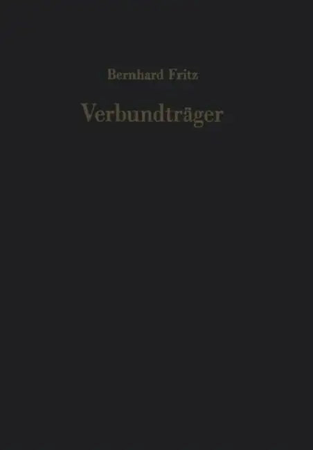 Verbundträger: Berechnungsverfahren Für Die Brückenbaupraxis by Bernhard Fritz