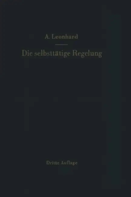 Die Selbsttätige Regelung: Theoretische Grundlagen Mit Praktischen Beispielen by Adolf Leonhard