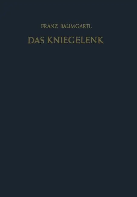 Das Kniegelenk: Erkrankungen, Verletzungen Und Ihre Behandlung Mit Hinweisen Für Die Begutachtung by Franz Baumgartl, E. Derra