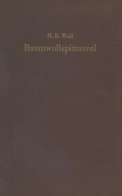 Baumwollspinnerei: Technologie Und Maschinen by H. Bruno Wolf