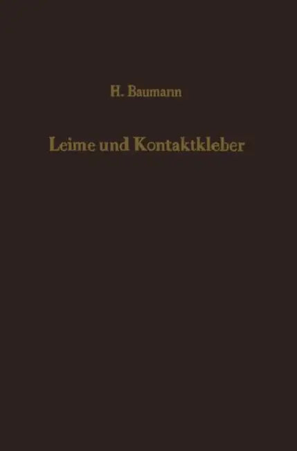 Leime Und Kontaktkleber: Theoretische Grundlagen Eigenschaften -- Anwendung by H. Baumann