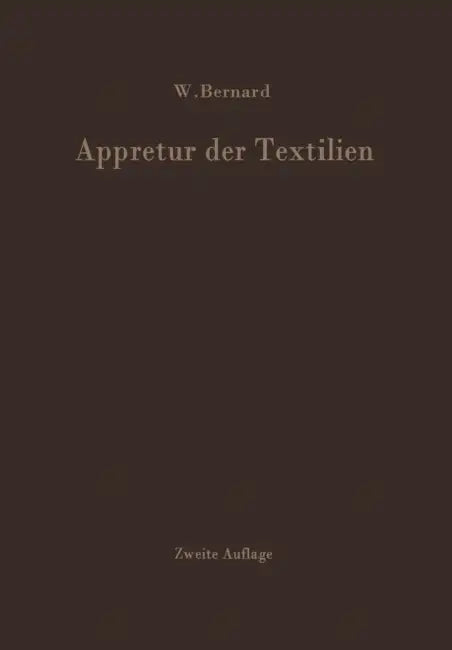 Appretur Der Textilien: Mechanische Und Chemische Technologie Der Ausrüstung by W. Bernard