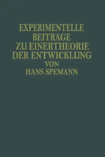Experimentelle Beiträge Zu Einer Theorie Der Entwicklung: Deutsche Ausgabe Der Silliman Lectures Gehalten an Der Yale University Im Spätjahr 1933 by Hans Spemann